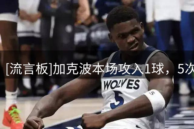 [流言板]加克波本场攻入1球，5次夺回球权，3拦截3次被犯规